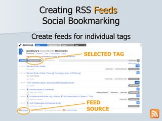 Creating RSS  Feeds   Social Bookmarking Create feeds for individual tags SELECTED TAG FEED SOURCE 