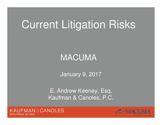 Current Litigation Risks
MACUMA
January 9, 2017
E. Andrew Keeney, Esq.
Kaufman & Canoles, P.C.
 