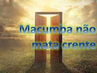 Macumba não mata crente