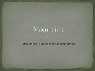 Macunaíma, o herói sem nenhum caráter
 
