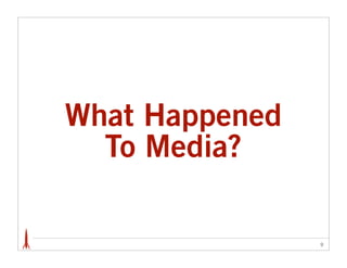 What Happened
  To Media?

                9
 