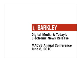 Digital Media & Today’s
Electronic News Release

MACVB Annual Conference
June 8, 2010
 