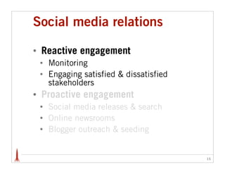 Social media relations

•   Reactive engagement
    •   Monitoring
    •   Engaging satisfied & dissatisfied
        stake...