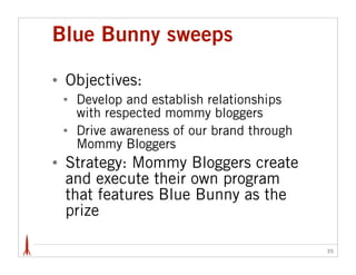 Blue Bunny sweeps

•   Objectives:
    •   Develop and establish relationships
        with respected mommy bloggers
    •...