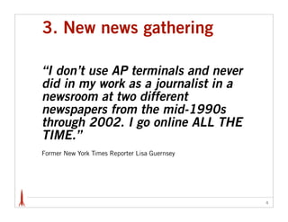 3. New news gathering

“I don’t use AP terminals and never
did in my work as a journalist in a
newsroom at two different
n...