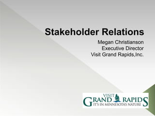 Stakeholder Relations
Megan Christianson
Executive Director
Visit Grand Rapids,Inc.
 