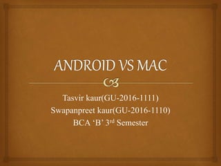 Tasvir kaur(GU-2016-1111)
Swapanpreet kaur(GU-2016-1110)
BCA ‘B’ 3rd Semester
 