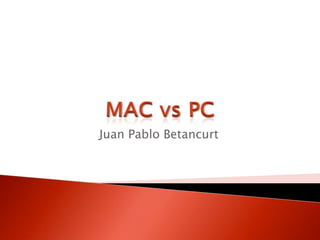 MAC vs PC Juan Pablo Betancurt 