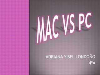 MAC VS PC ADRIANA YISEL LONDOÑO 4ºA 