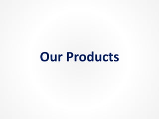 Our Products
 