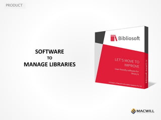 PRODUCT
SOFTWARE
TO
MANAGE LIBRARIES
 