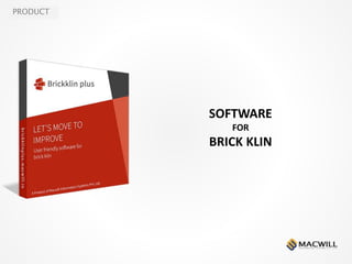 PRODUCT
SOFTWARE
FOR
BRICK KLIN
 