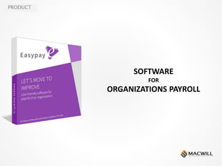 PRODUCT
SOFTWARE
FOR
ORGANIZATIONS PAYROLL
 