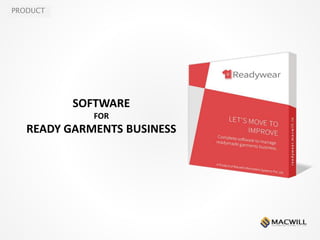 PRODUCT
SOFTWARE
FOR
READY GARMENTS BUSINESS
 
