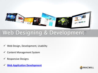 Web Designing & Development
 Web Design, Development, Usability
 Content Management System
 Responsive Designs
 Web Application Development
 