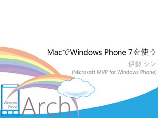 MacでWindows Phone 7を使う
                          伊勢 シン
    (Microsoft MVP for Windows Phone)
 