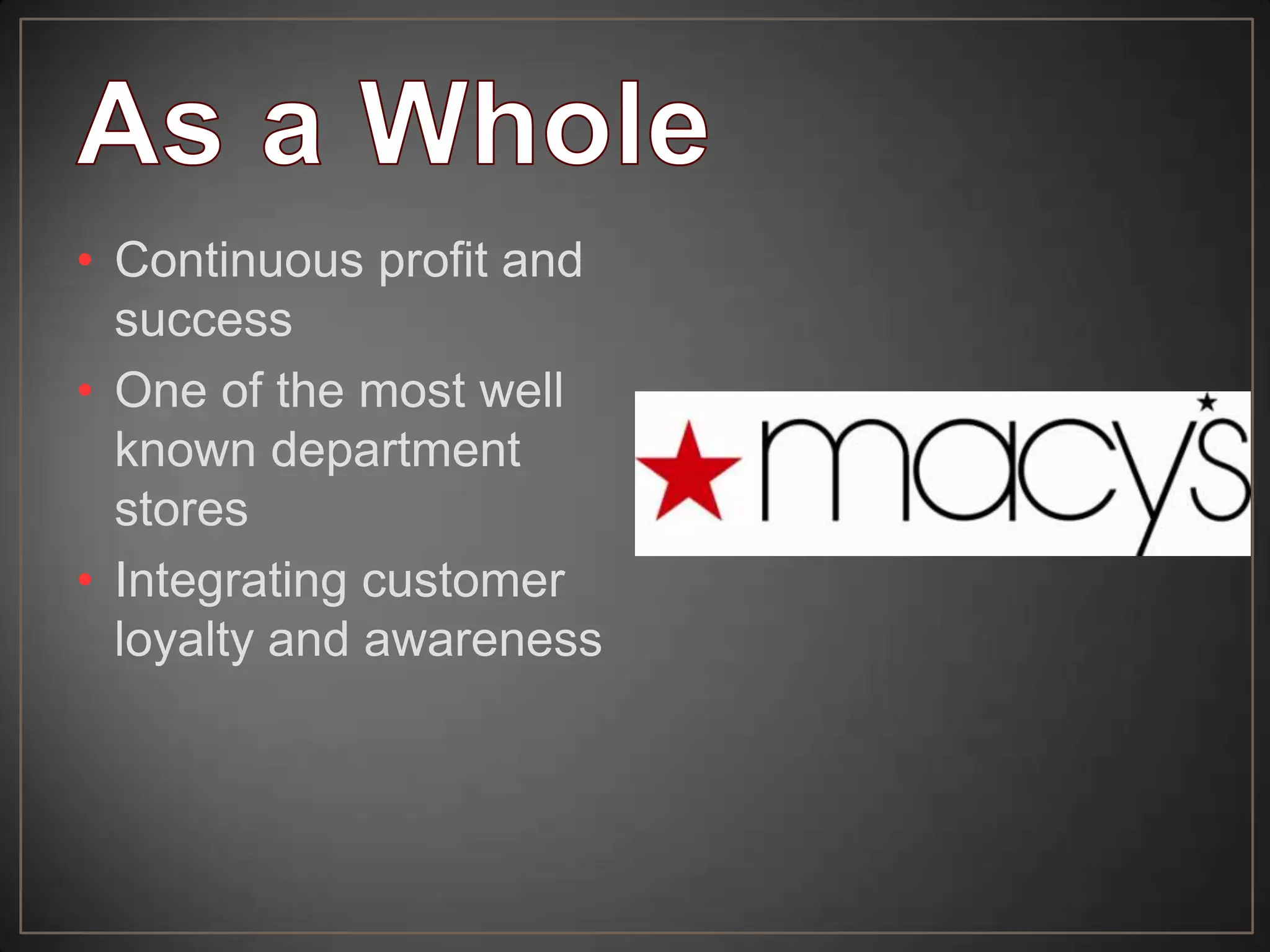 • Continuous profit and
success
• One of the most well
known department
stores
• Integrating customer
loyalty and awareness