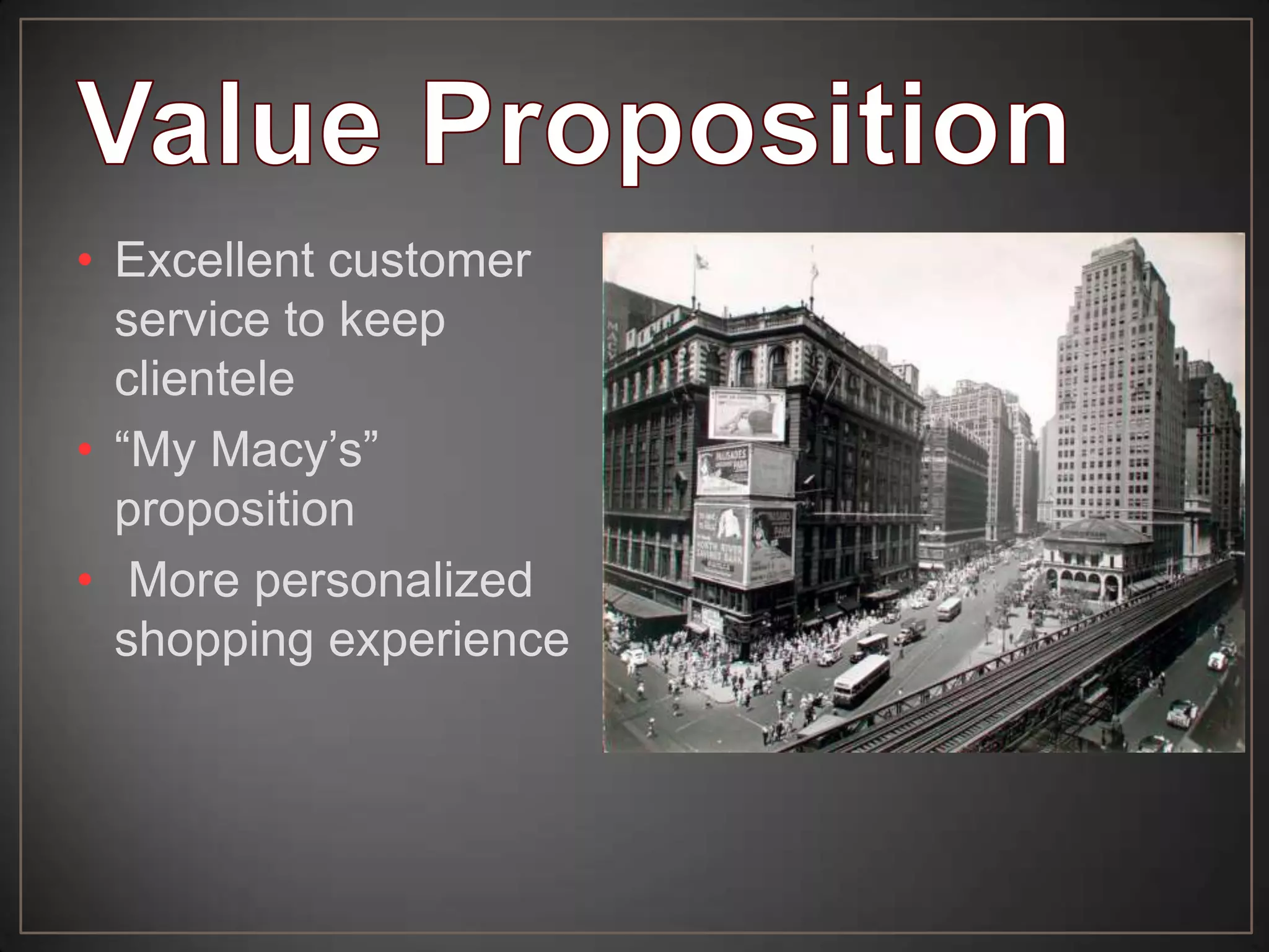 • Excellent customer
service to keep
clientele
• “My Macy’s”
proposition
• More personalized
shopping experience