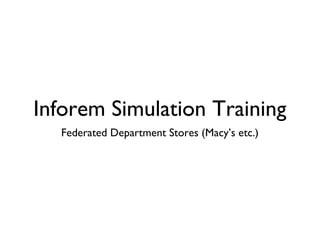 Inforem Simulation Training
Federated Department Stores (Macy’s etc.)
 