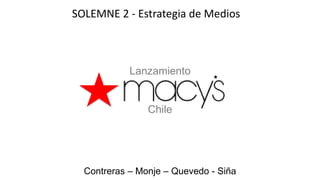 SOLEMNE 2 - Estrategia de Medios 
Lanzamiento 
Chile 
Contreras – Monje – Quevedo - Siña 
 