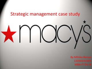 Strategic management case study




                          By Mihika Baisya
                             12030141003
                             MBA-IT Div-B
                                      1
 