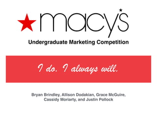 I d. I always will
Undergraduate Marketing Competition
Bryan Brindley, Allison Dodakian, Grace McGuire,
Cassidy Moriarty, and Justin Pollock
 