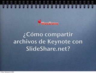 ¿Cómo compartir
                        archivos de Keynote con
                            SlideShare.net?


Friday, February 20, 2009
 