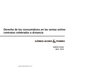 Gómez-Acebo & Pombo © 2015
Derecho de los consumidores en las ventas online:
contratos celebrados a distancia
Isabela Crespo
Abril 2016
 
