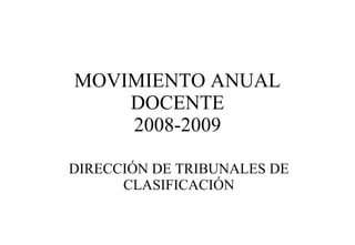 MOVIMIENTO ANUAL DOCENTE 2008-2009 DIRECCIÓN DE TRIBUNALES DE CLASIFICACIÓN 