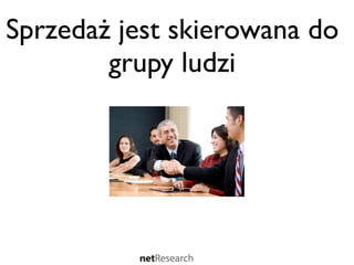 Sprzedaż jest skierowana do
        grupy ludzi
 