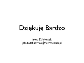Dziękuję Bardzo
         Jakub Dąbkowski
 jakub.dabkowski@netresearch.pl
 