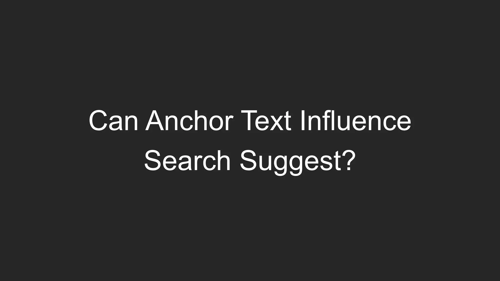 Can Anchor Text Influence
Search Suggest?
 