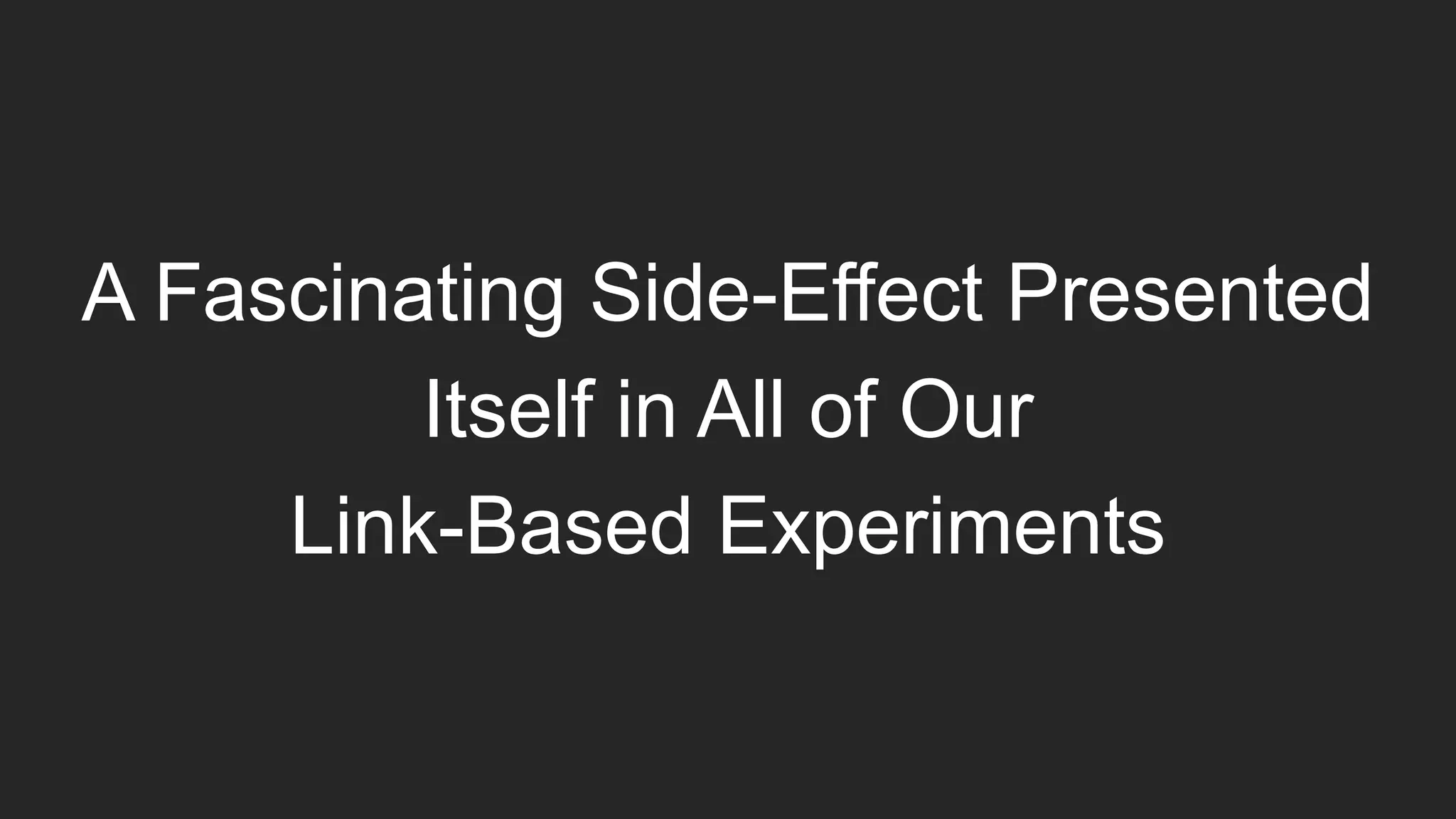 A Fascinating Side-Effect Presented
Itself in All of Our
Link-Based Experiments
 