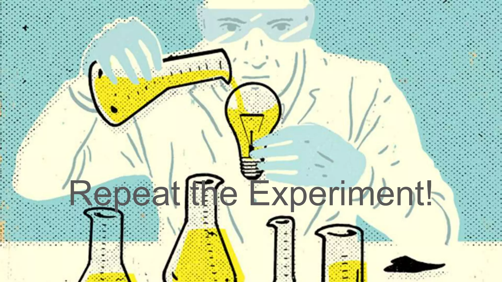 Repeat the Experiment!
 
