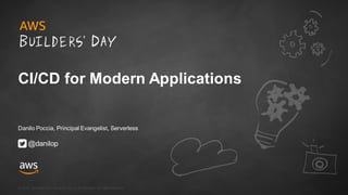 © 2018, Amazon Web Services, Inc. or its Affiliates. All rights reserved.
Danilo Poccia, Principal Evangelist, Serverless
@danilop
CI/CD for Modern Applications
 