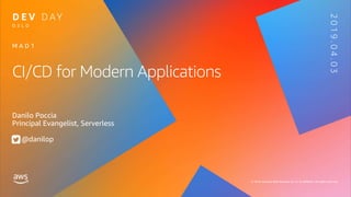 © 2019, Amazon Web Services, Inc. or its affiliates. All rights reserved.
O S L O
2019.04.03
CI/CD for Modern Applications
Danilo Poccia
Principal Evangelist, Serverless
@danilop
M A D 1
 