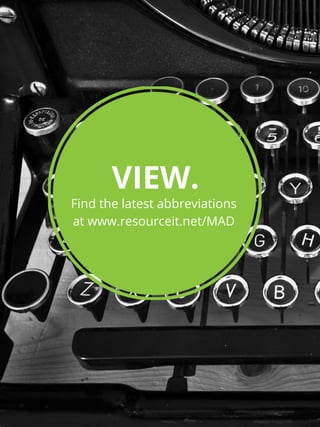 VIEW.
Find the latest abbreviations
at www.resourceit.net/MAD
 