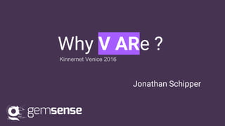 Why V ARe ?
Kinnernet Venice 2016
Jonathan Schipper
 