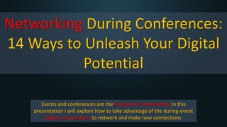Networking During Conferences:
14 Ways to Unleash Your Digital
Potential
Events and conferences are the holy grail of networking. In this
presentation I will explore how to take advantage of the during-event
digital conversation to network and make new connections
 
