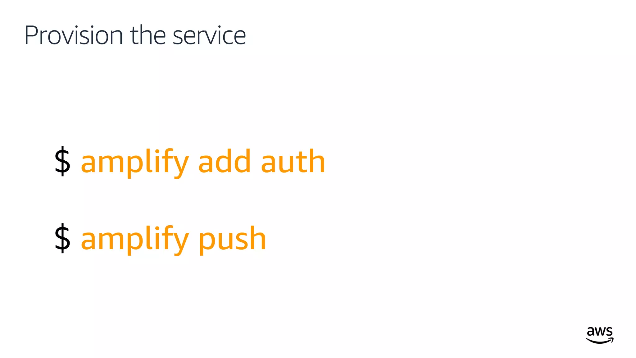 © 2019, Amazon Web Services, Inc. or its affiliates. All rights reserved.
Provision the service
$ amplify add auth
$ amplify push
 
