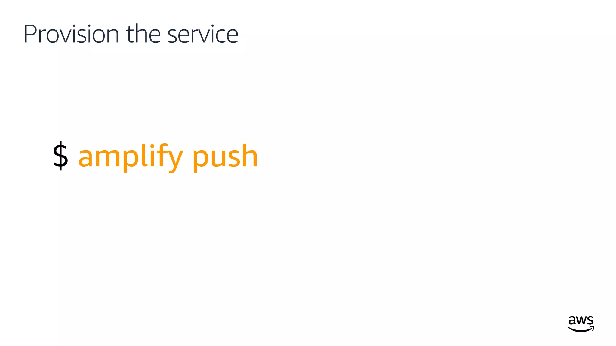 © 2019, Amazon Web Services, Inc. or its affiliates. All rights reserved.
Provision the service
$ amplify push
 