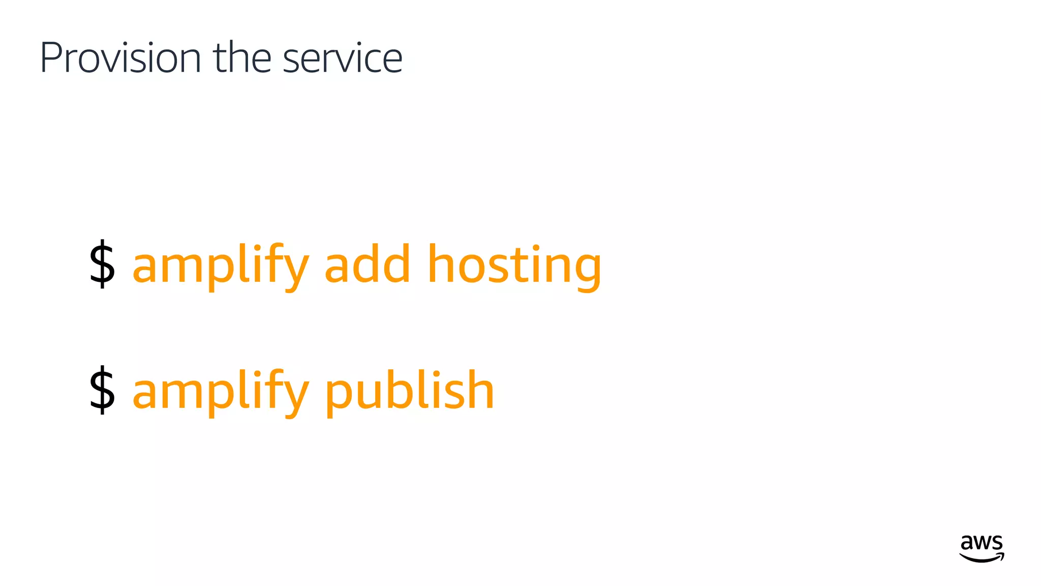 © 2019, Amazon Web Services, Inc. or its affiliates. All rights reserved.
Provision the service
$ amplify add hosting
$ amplify publish
 