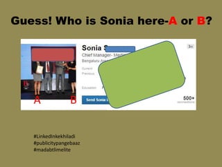 Guess! Who is Sonia here-A or B?
A B
#LinkedInkekhiladi
#publicitypangebaaz
#madabtlimelite
 