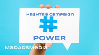 Hashtag Campaign
MadAdsMedia
POWER
 