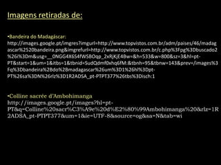 Ficha de Informação…  (cont.) Clima da ilha:-Apesar de o clima tropical predominar em Madagáscar, não nos podemos esquecer que a ilha também tem dias frios, especialmente no topo das montanhas , durante o inverno. Roupas que temos de levar para a ilha:- Calções, saias, tops e esse tipo de roupa de Verão devido ao seu clima mas  convém levar  uma camisola quentinha e umas calças porque como já dissemos, também há dias frios na ilha, especialmente porque vamos na época do natal.  Actividades a realizar na ilha: