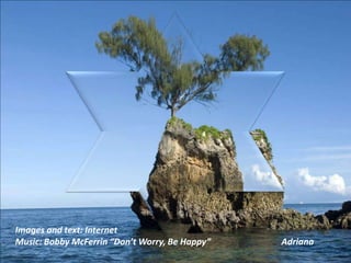 Images and text: InternetMusic: Bobby McFerrin “Don’t Worry, Be Happy”Adriana