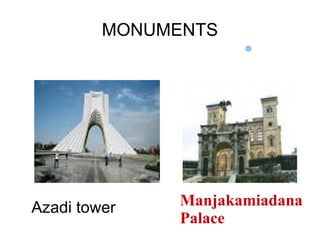 MONUMENTS

Azadi tower

Manjakamiadana
Palace

 