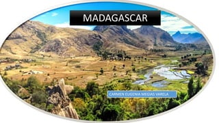 MADAGASCAR
CARMEN EUGENIA MEGIAS VARELA
 