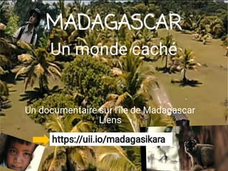 MADAGASCAR
Un monde caché
Un documentaire sur l'île de Madagascar
Liens
https://uii.io/madagasikara
 