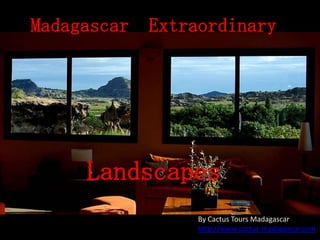 Madagascar   Extraordinary




     Landscapes
                  By Cactus Tours Madagascar
                  http://www.cactus-madagascar.com
 